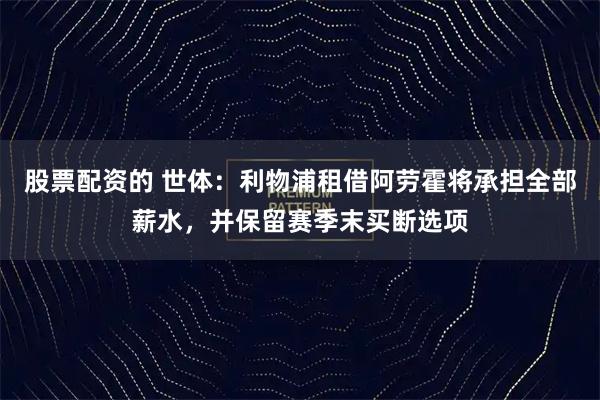 股票配资的 世体：利物浦租借阿劳霍将承担全部薪水，并保留赛季末买断选项